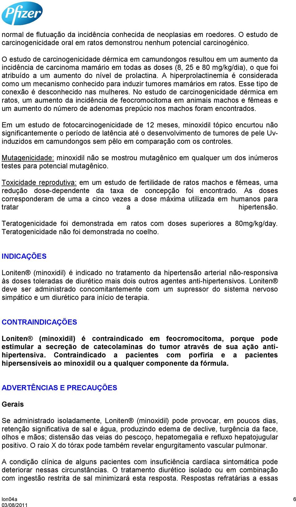 prolactina. A hiperprolactinemia é considerada como um mecanismo conhecido para induzir tumores mamários em ratos. Esse tipo de conexão é desconhecido nas mulheres.