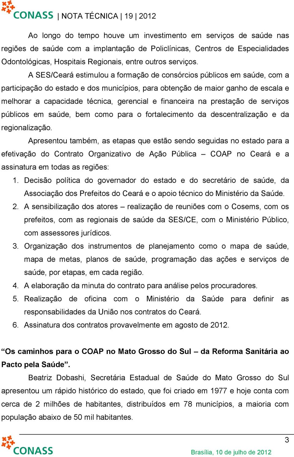 A SES/Ceará estimulou a formação de consórcios públicos em saúde, com a participação do estado e dos municípios, para obtenção de maior ganho de escala e melhorar a capacidade técnica, gerencial e