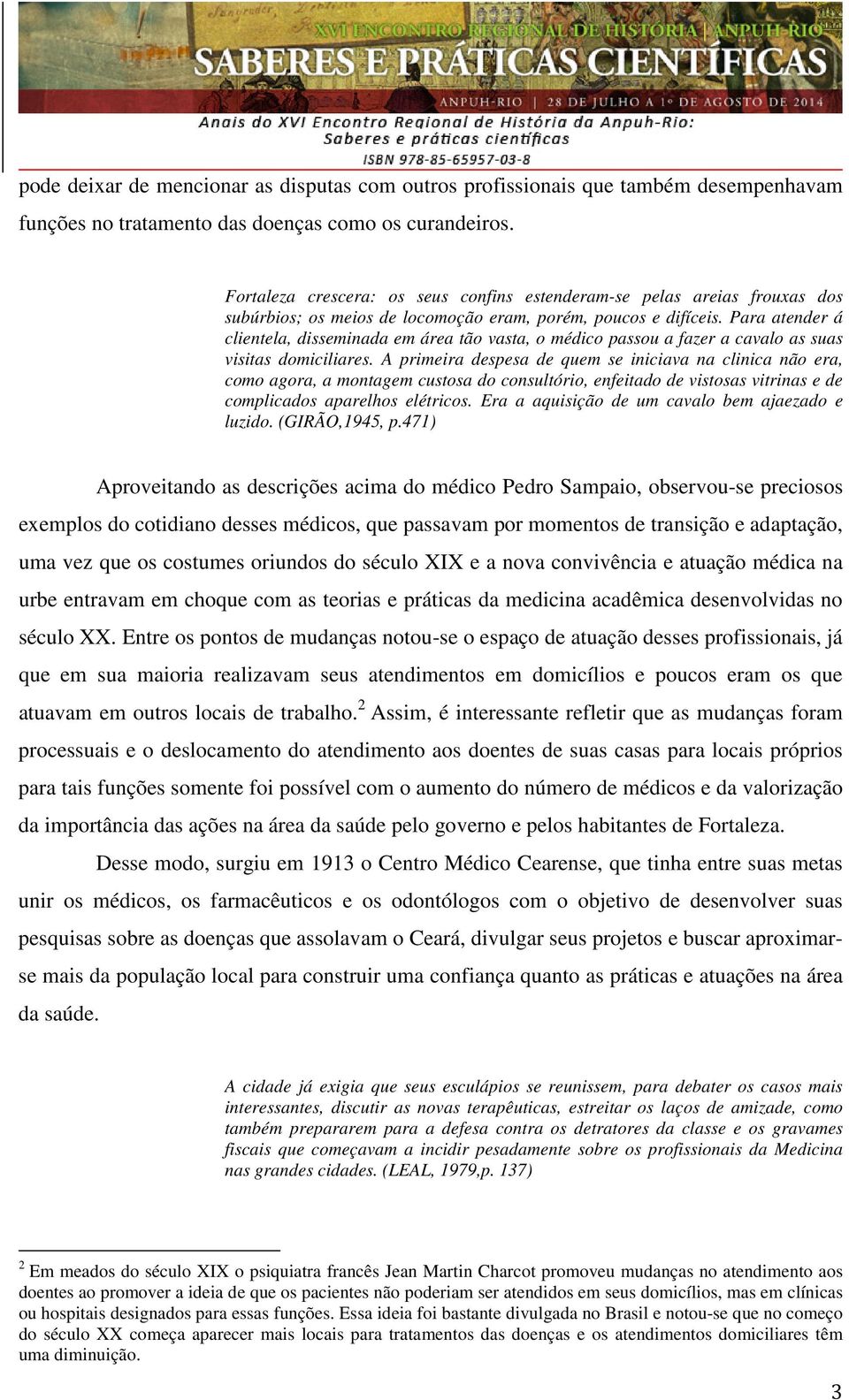 Para atender á clientela, disseminada em área tão vasta, o médico passou a fazer a cavalo as suas visitas domiciliares.