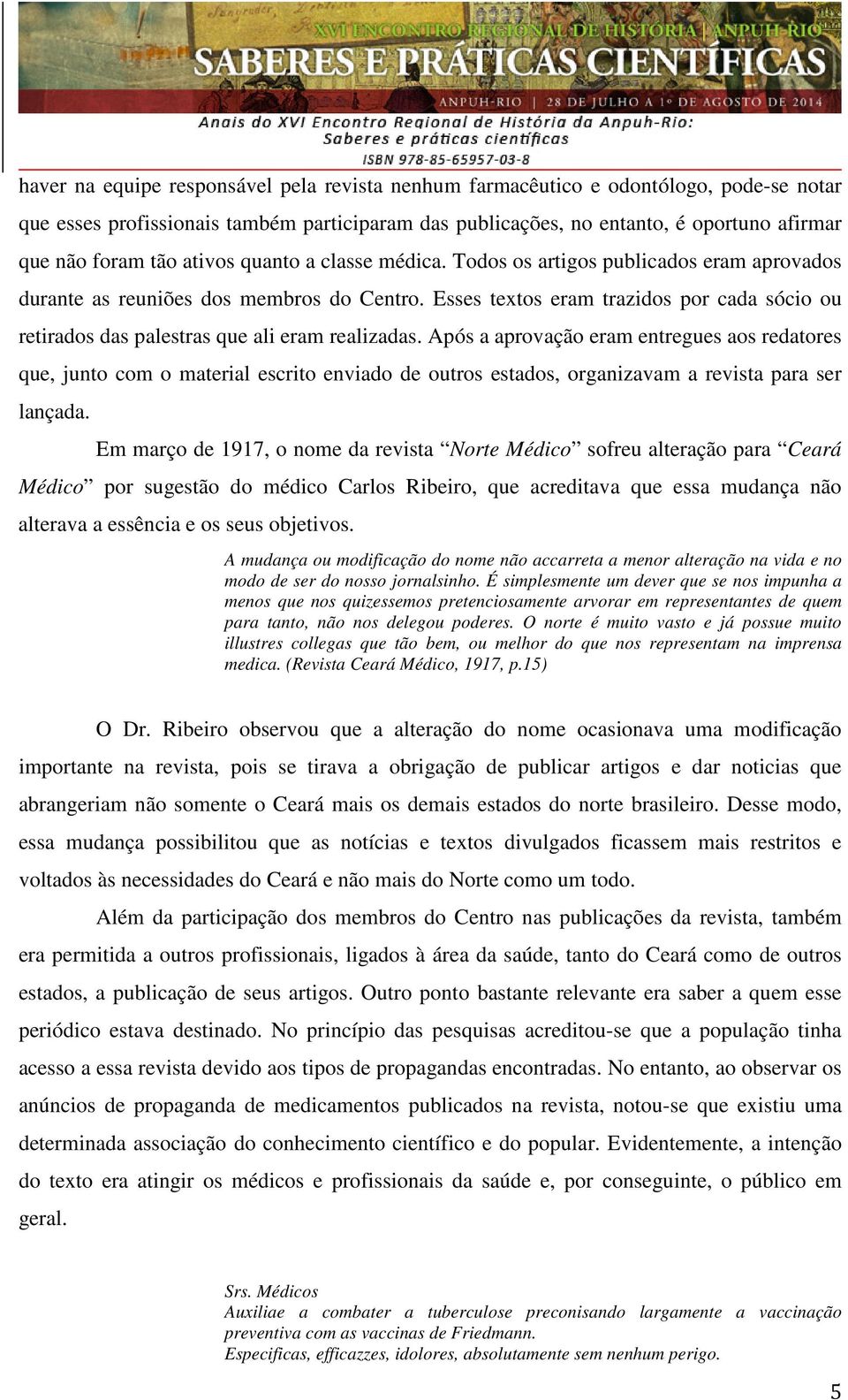 Esses textos eram trazidos por cada sócio ou retirados das palestras que ali eram realizadas.