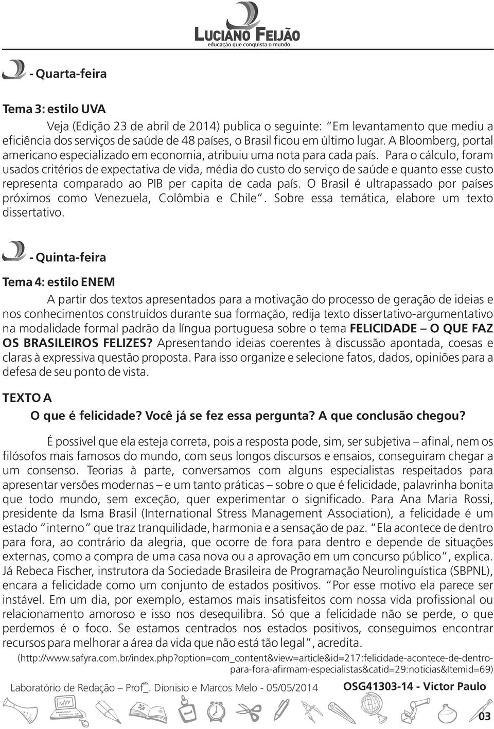 Para o cálculo, foram usados critérios de expectativa de vida, média do custo do serviço de saúde e quanto se custo reprenta comparado ao PIB per capita de cada país.