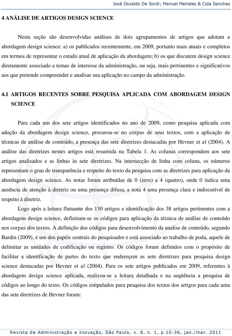 temas de interesse da administração, ou seja, mais pertinentes e significativos aos que pretende compreender e analisar sua aplicação no campo da administração. 4.