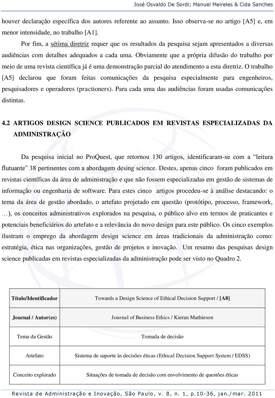 Obviamente que a própria difusão do trabalho por meio de uma revista científica já é uma demonstração parcial do atendimento a esta diretriz.