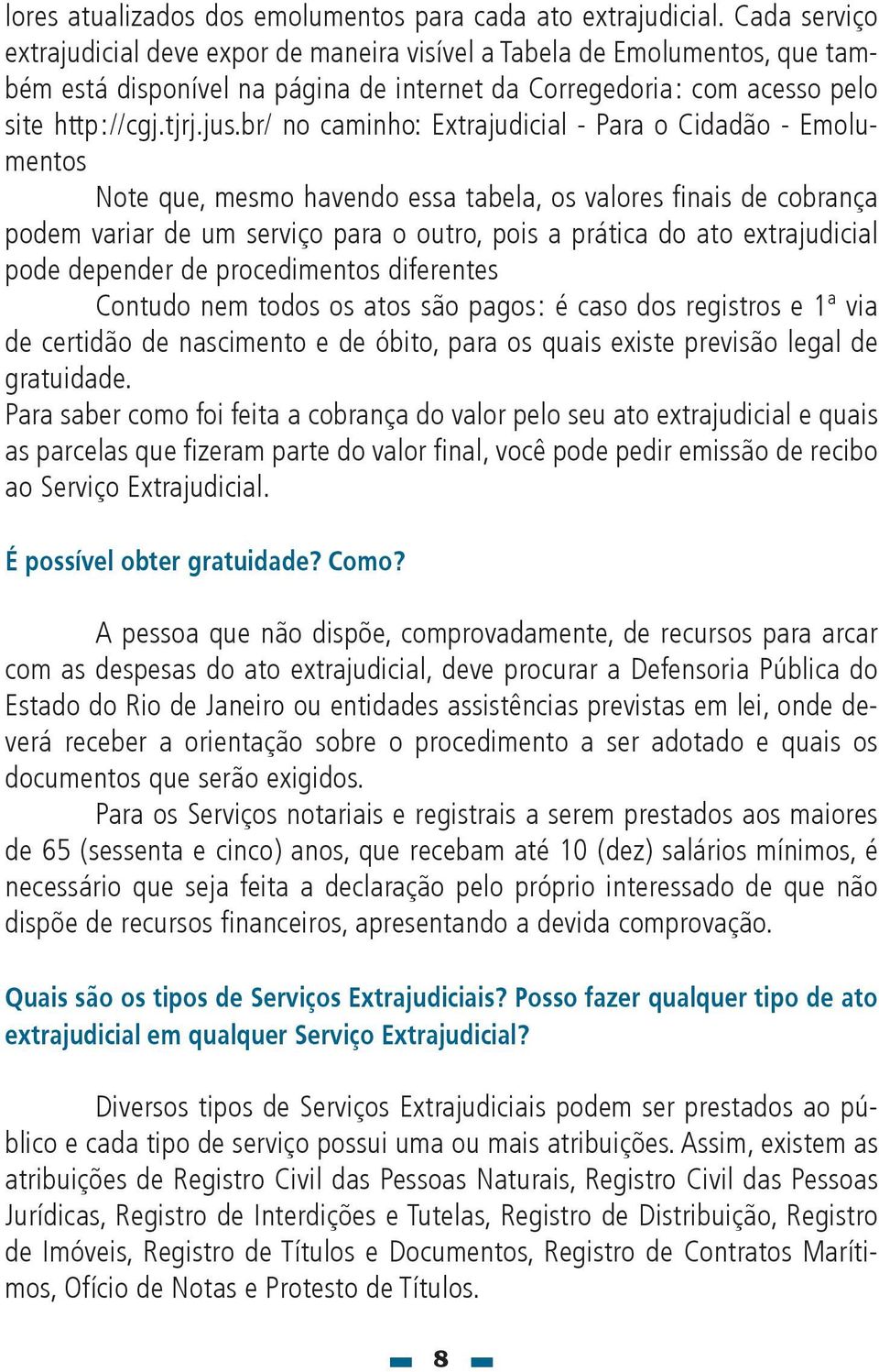 br/ no caminho: Extrajudicial - Para o Cidadão - Emolumentos Note que, mesmo havendo essa tabela, os valores fi nais de cobrança podem variar de um serviço para o outro, pois a prática do ato