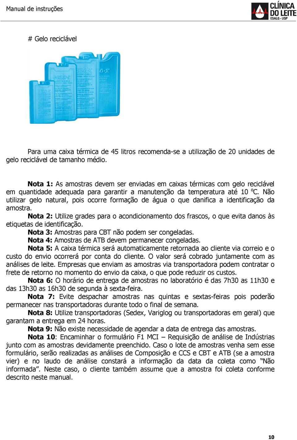 Não utilizar gelo natural, pois ocorre formação de água o que danifica a identificação da amostra.