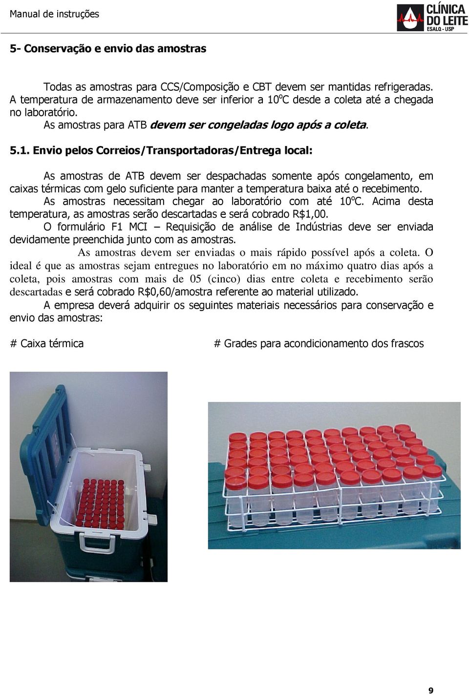 o C desde a coleta até a chegada no laboratório. As amostras para ATB devem ser congeladas logo após a coleta. 5.1.