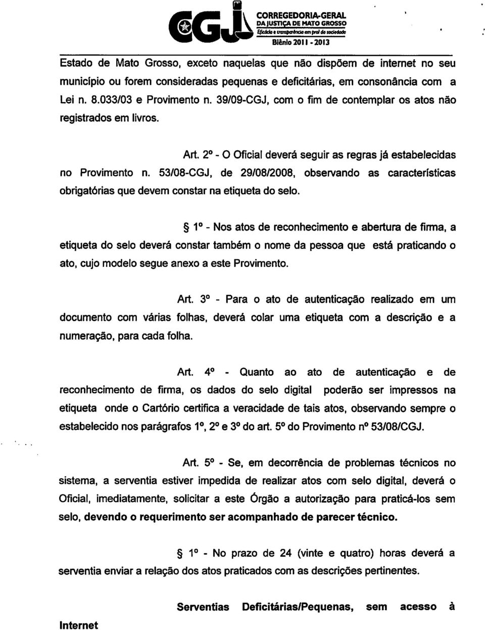 2o - O Oficial deverá seguir as regras já estabelecidas no Provimento n. 53/08-CGJ, de 29/08/2008, observando as características obrigatórias que devem constar na etiqueta do selo.