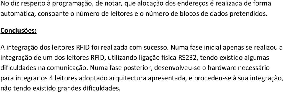 Numa fase inicial apenas se realizou a integração de um dos leitores RFID, utilizando ligação física RS232, tendo existido algumas dificuldades na