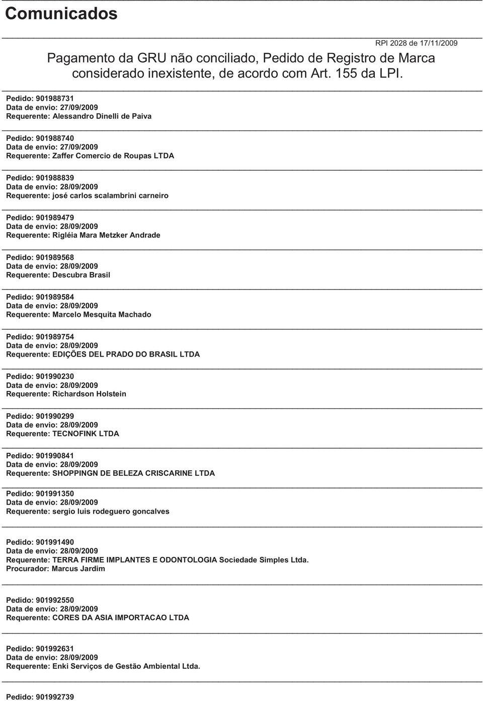 Requerente: josé carlos scalambrini carneiro Pedido: 901989479 Requerente: Rigléia Mara Metzker Andrade Pedido: 901989568 Requerente: Descubra Brasil Pedido: 901989584 Requerente: Marcelo Mesquita