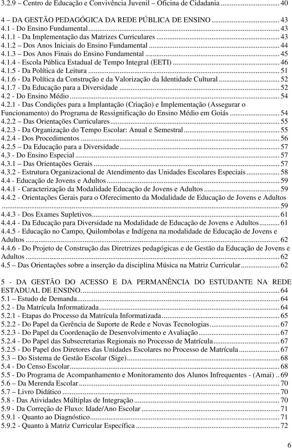 .. 51 4.1.6 - Da Política da Construção e da Valorização da Identidade Cultural... 52 