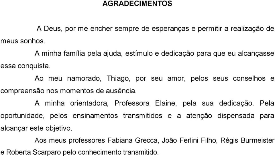 Ao meu namorado, Thiago, por seu amor, pelos seus conselhos e compreensão nos momentos de ausência.