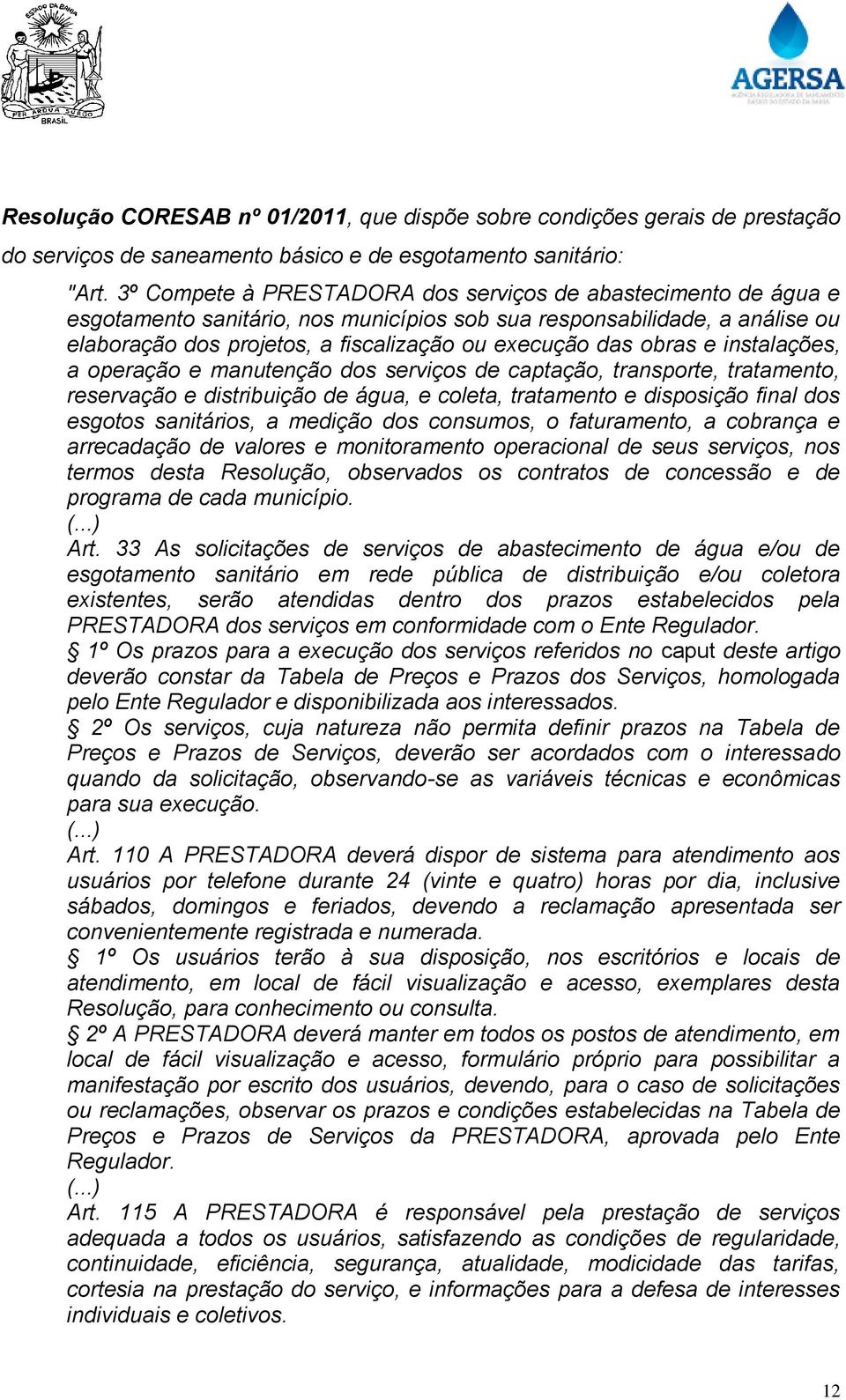 obras e instalações, a operação e manutenção dos serviços de captação, transporte, tratamento, reservação e distribuição de água, e coleta, tratamento e disposição final dos esgotos sanitários, a