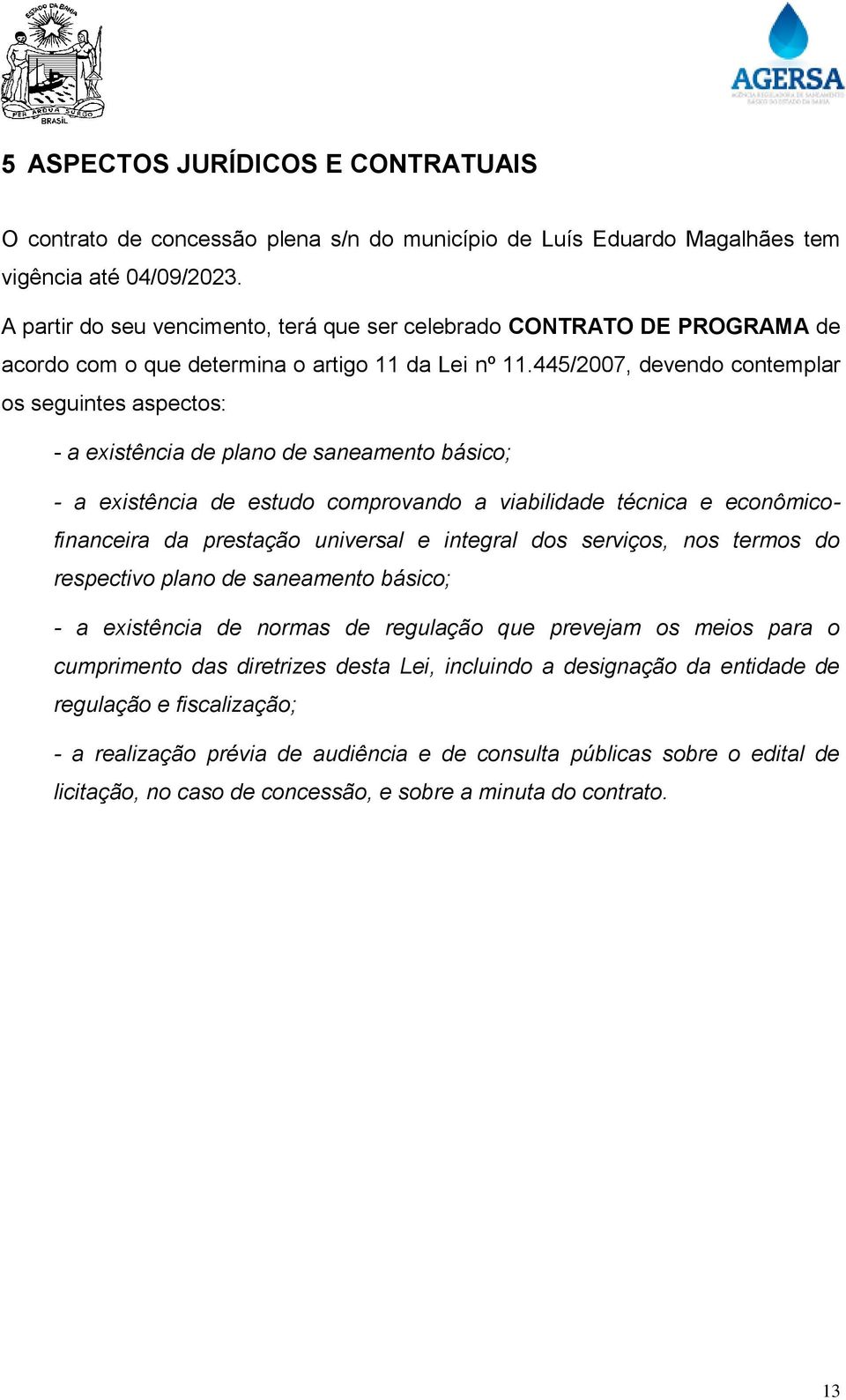 445/2007, devendo contemplar os seguintes aspectos: - a existência de plano de saneamento básico; - a existência de estudo comprovando a viabilidade técnica e econômicofinanceira da prestação