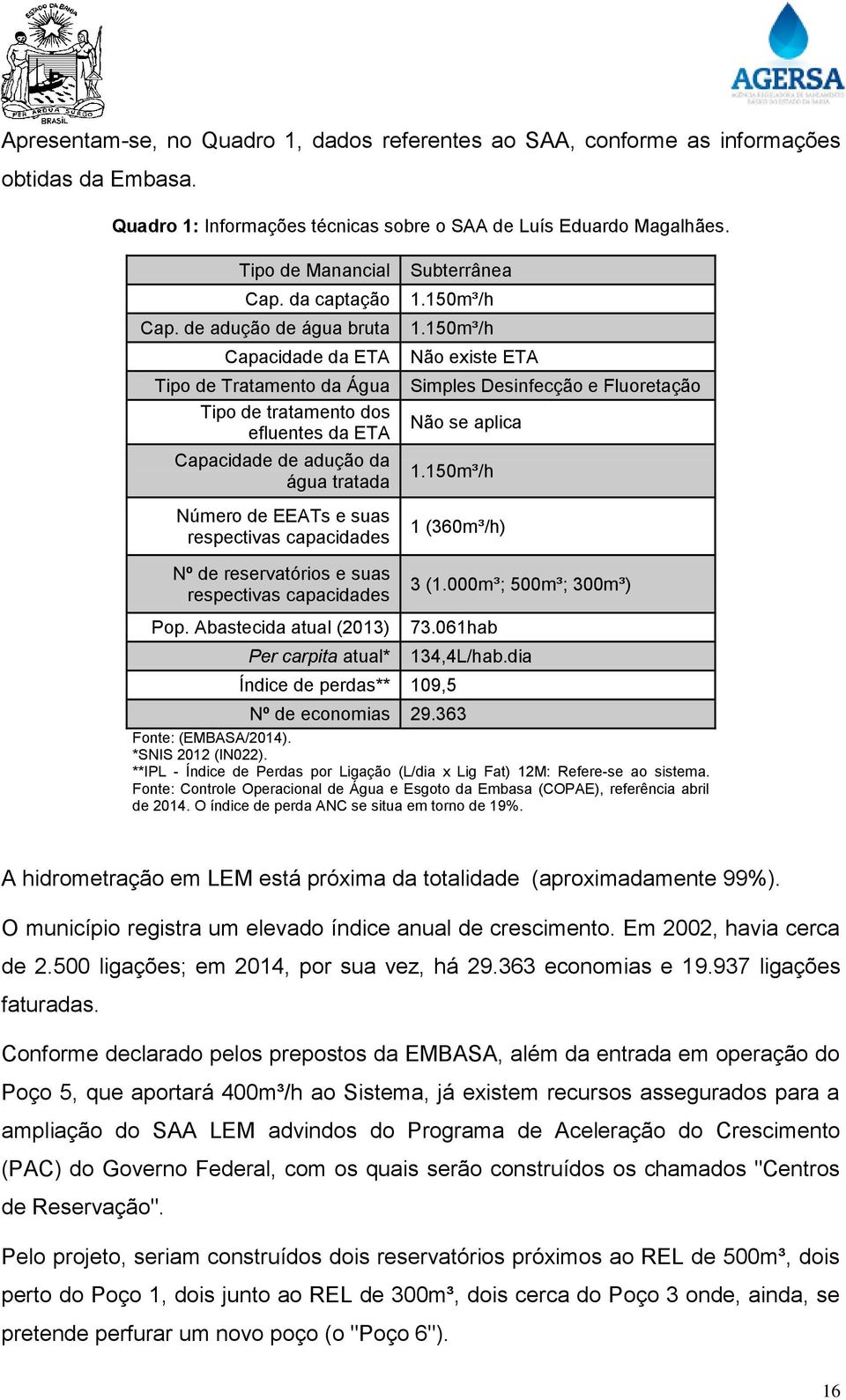 de adução de água bruta Capacidade da ETA Tipo de Tratamento da Água Tipo de tratamento dos efluentes da ETA Capacidade de adução da água tratada Número de EEATs e suas respectivas capacidades Nº de