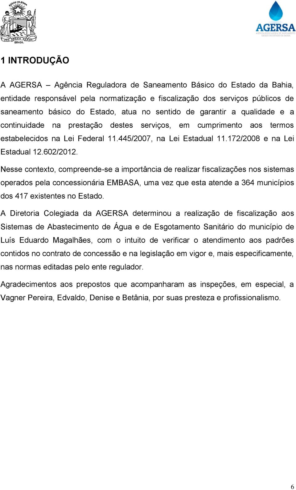 602/2012. Nesse contexto, compreende-se a importância de realizar fiscalizações nos sistemas operados pela concessionária EMBASA, uma vez que esta atende a 364 municípios dos 417 existentes no Estado.