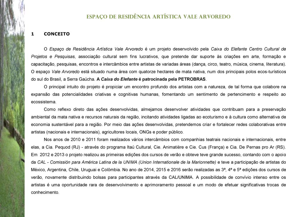 O espaço Vale Arvoredo está situado numa área com quatorze hectares de mata nativa, num dos principais polos ecos-turísticos do sul do Brasil, a Serra Gaúcha.