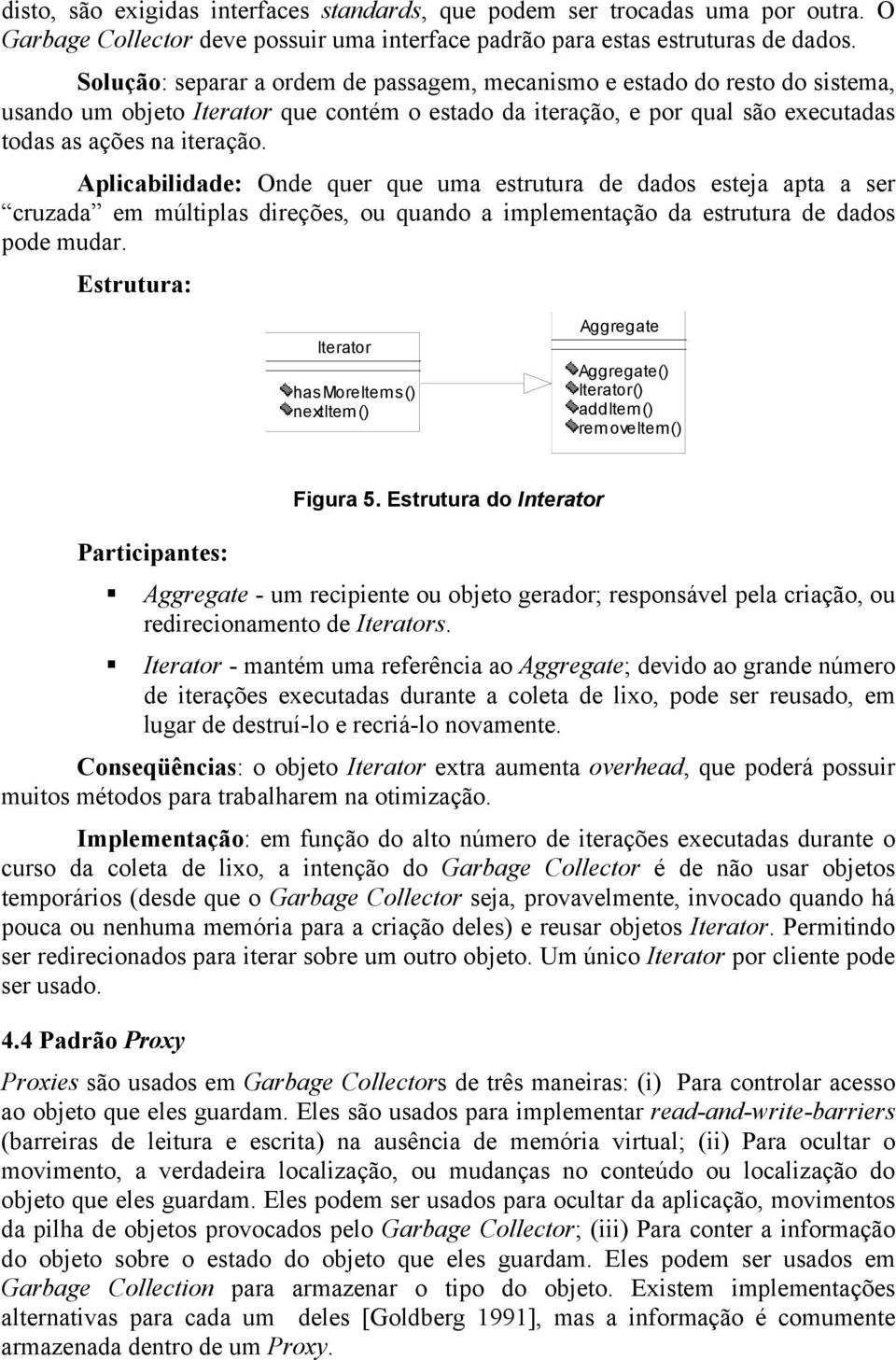 Aplicabilidade: Onde quer que uma estrutura de dados esteja apta a ser cruzada em múltiplas direções, ou quando a implementação da estrutura de dados pode mudar.