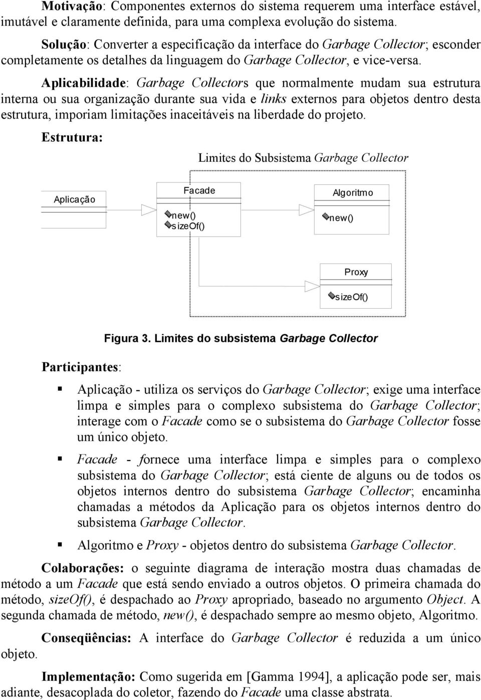 Aplicabilidade: Garbage Collectors que normalmente mudam sua estrutura interna ou sua organização durante sua vida e links externos para objetos dentro desta estrutura, imporiam limitações