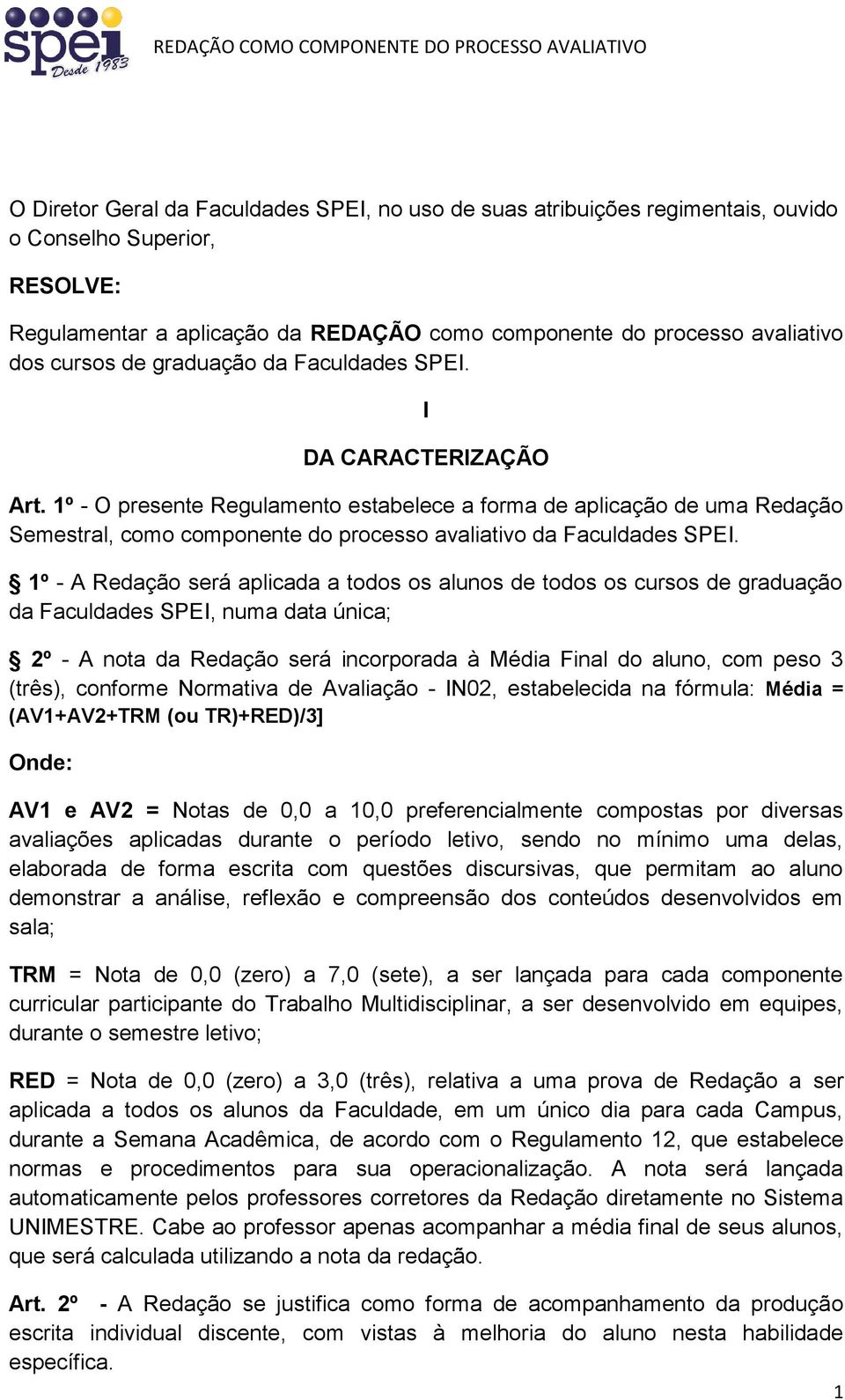 1º - O presente Regulamento estabelece a forma de aplicação de uma Redação Semestral, como componente do processo avaliativo da Faculdades SPEI.