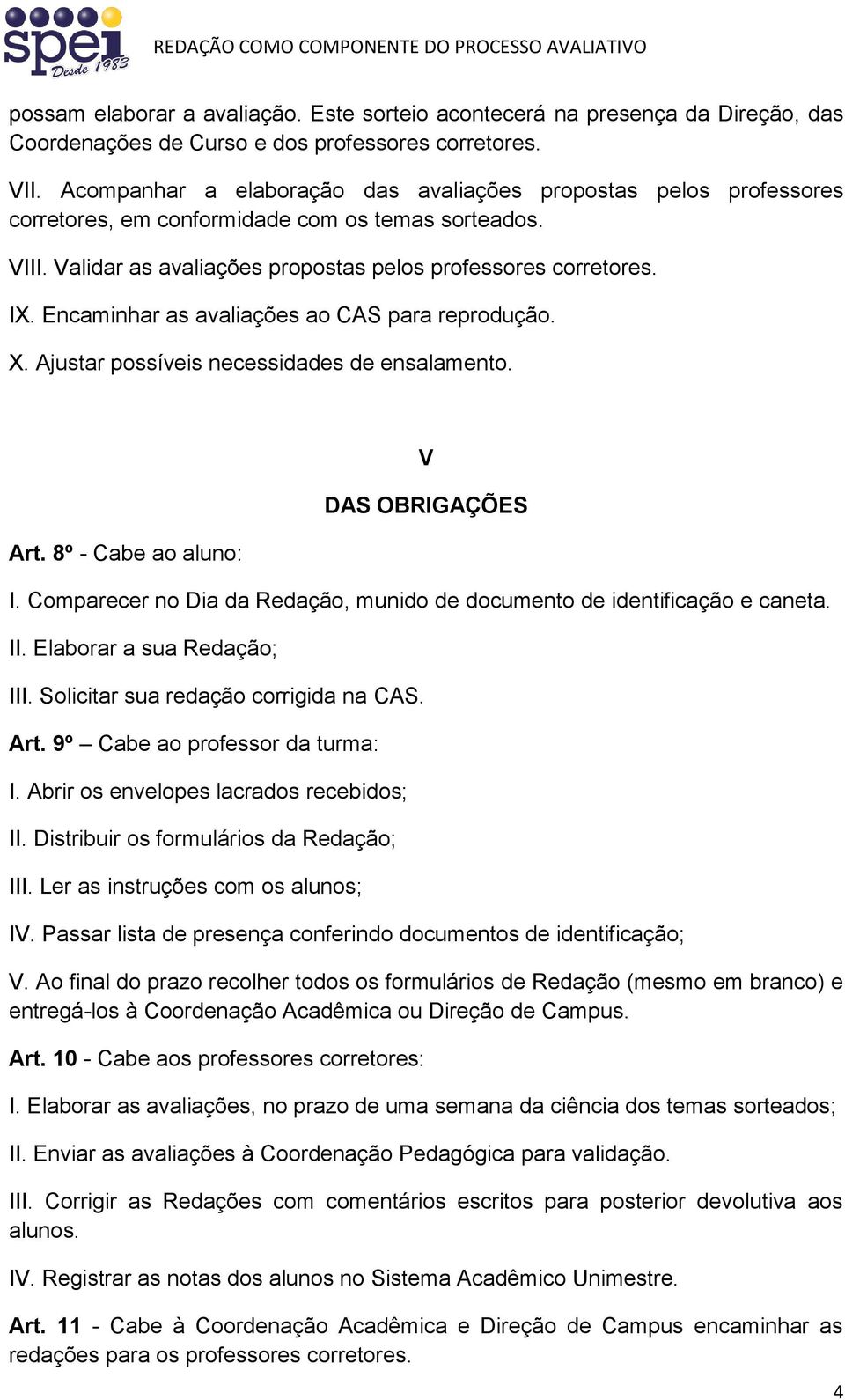 Encaminhar as avaliações ao CAS para reprodução. X. Ajustar possíveis necessidades de ensalamento. Art. 8º - Cabe ao aluno: V DAS OBRIGAÇÕES I.