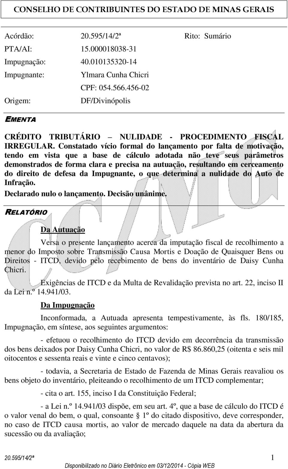 Constatado vício formal do lançamento por falta de motivação, tendo em vista que a base de cálculo adotada não teve seus parâmetros demonstrados de forma clara e precisa na autuação, resultando em