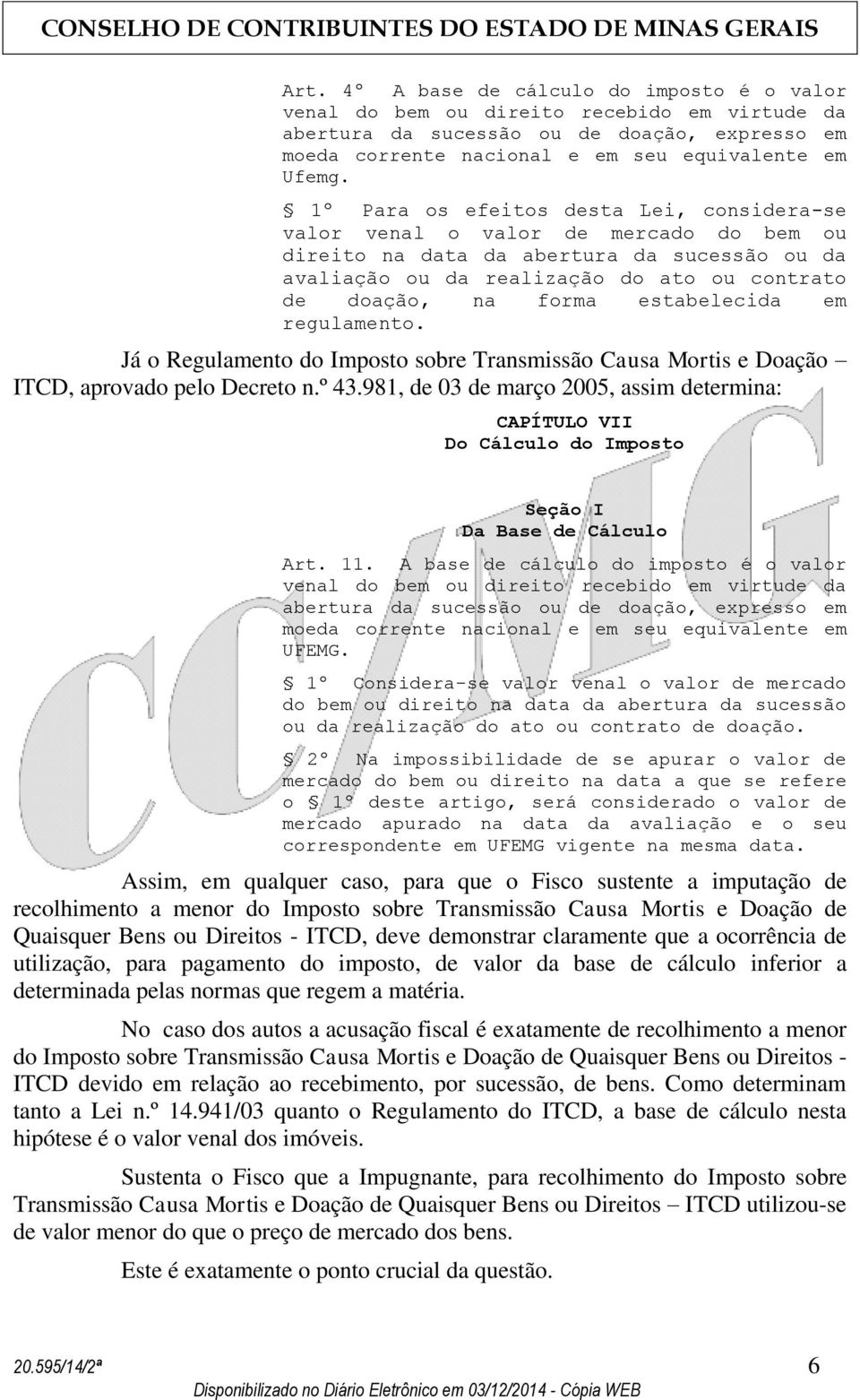 estabelecida em regulamento. Já o Regulamento do Imposto sobre Transmissão Causa Mortis e Doação ITCD, aprovado pelo Decreto n.º 43.