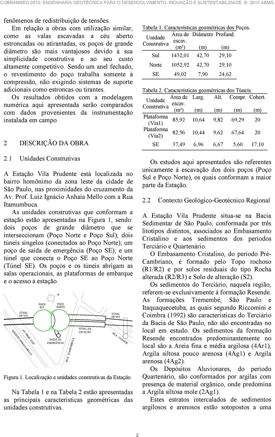 seu custo altamente competitivo. Sendo um anel fechado, o revestimento do poço trabalha somente à compressão, não exigindo sistemas de suporte adicionais como estroncas ou tirantes.