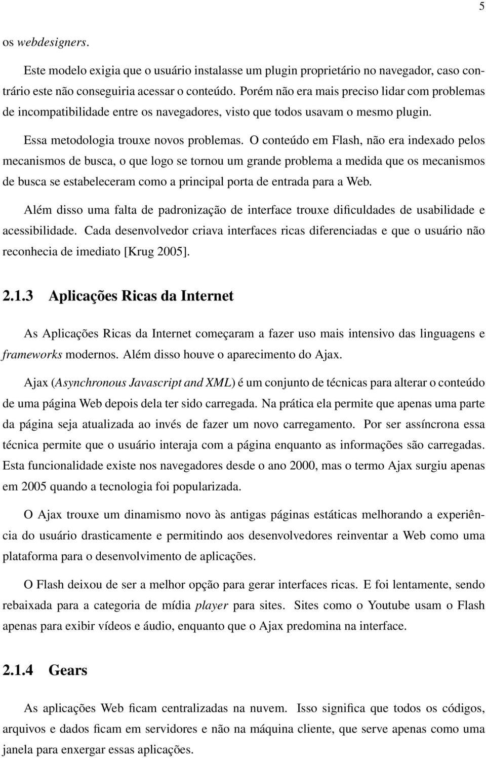 O conteúdo em Flash, não era indexado pelos mecanismos de busca, o que logo se tornou um grande problema a medida que os mecanismos de busca se estabeleceram como a principal porta de entrada para a