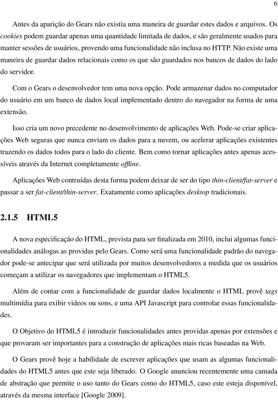 Não existe uma maneira de guardar dados relacionais como os que são guardados nos bancos de dados do lado do servidor. Com o Gears o desenvolvedor tem uma nova opção.