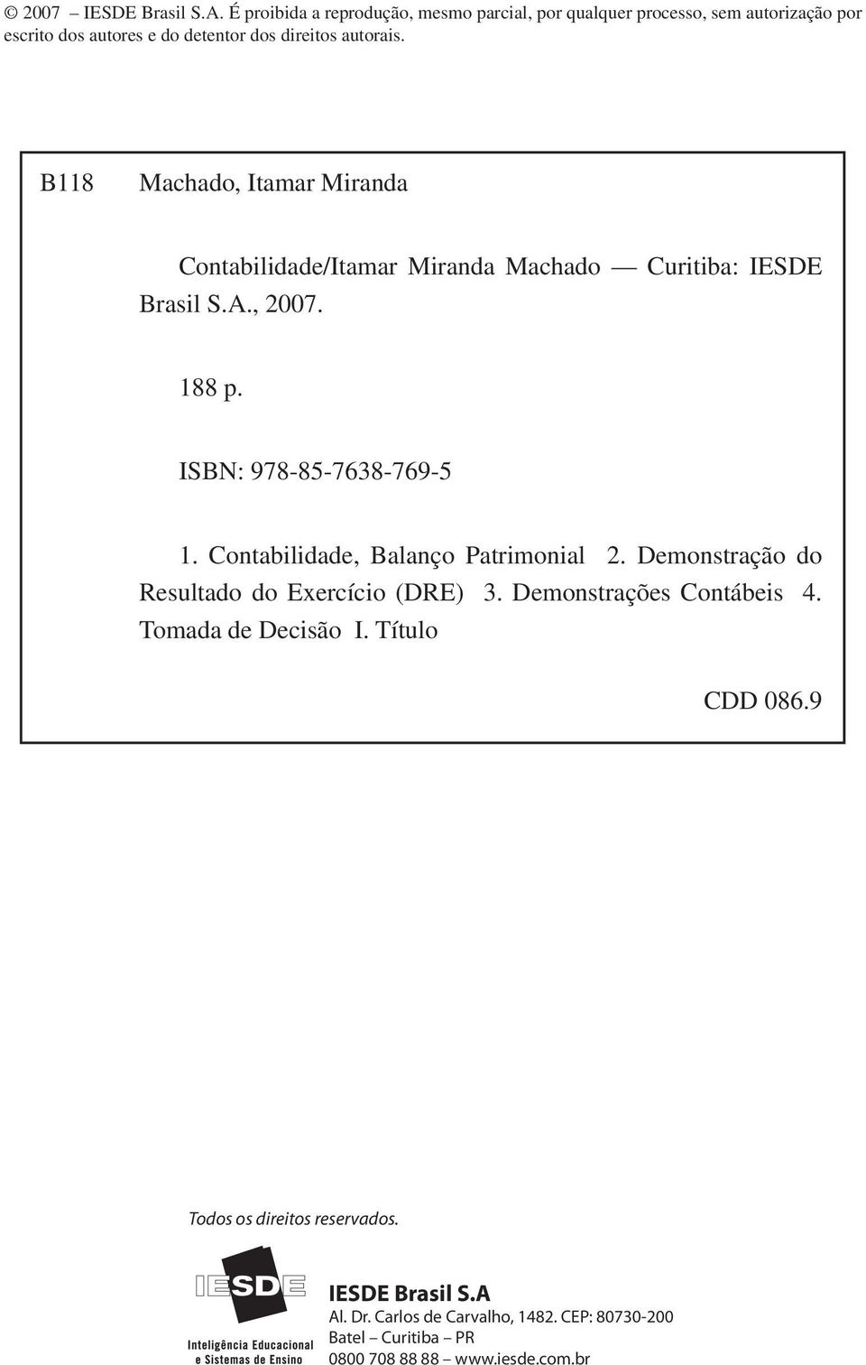 B118 Machado, Itamar Miranda Contabilidade/Itamar Miranda Machado Curitiba: IESDE Brasil S.A., 2007. 188 p. ISBN: 978-85-7638-769-5 1.