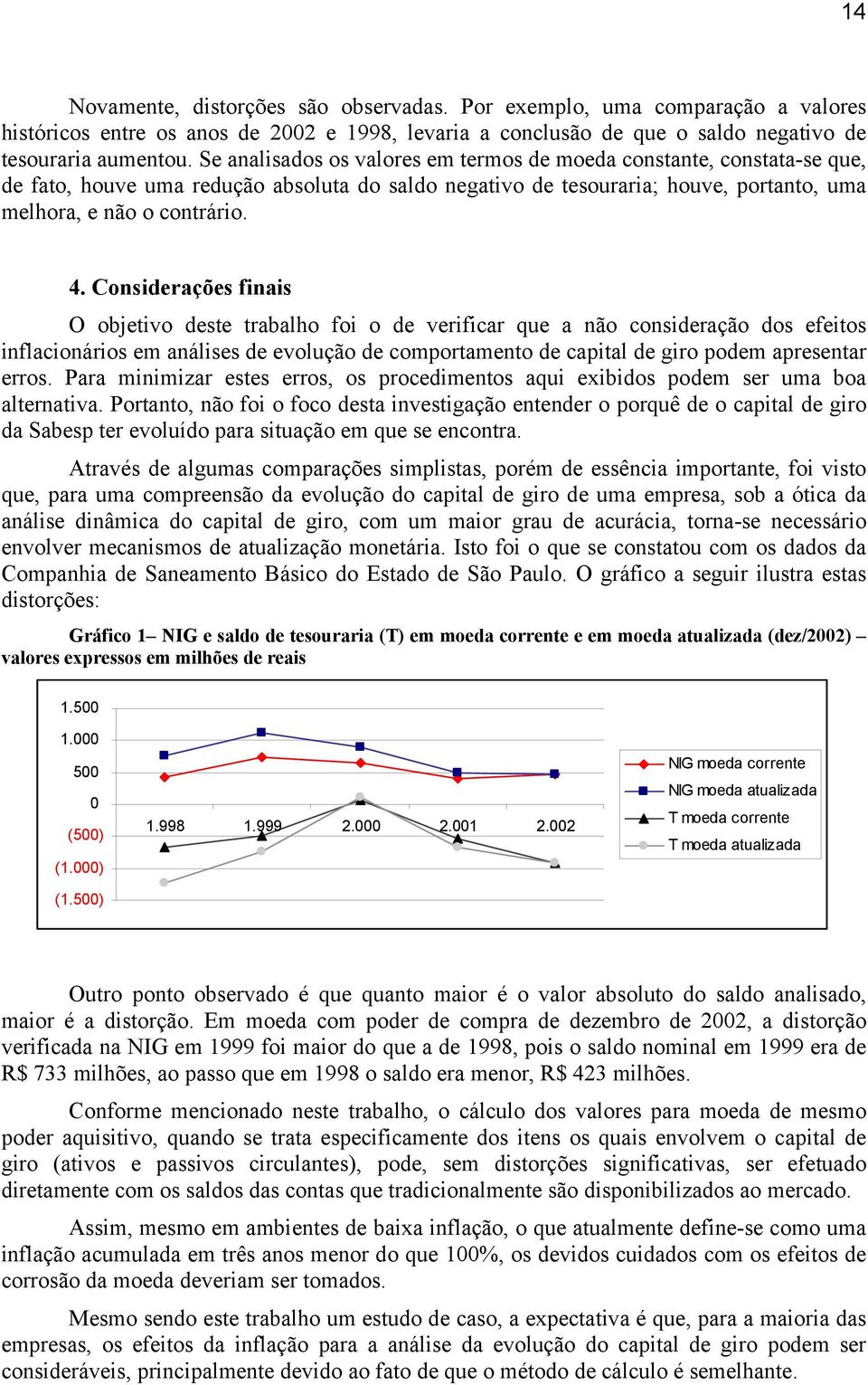 Considerações finais O objetivo deste trabalho foi o de verificar que a não consideração dos efeitos inflacionários em análises de evolução de comportamento de capital de giro podem apresentar erros.