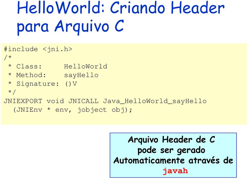 JNIEXPORT void JNICALL Java_HelloWorld_sayHello (JNIEnv * env,