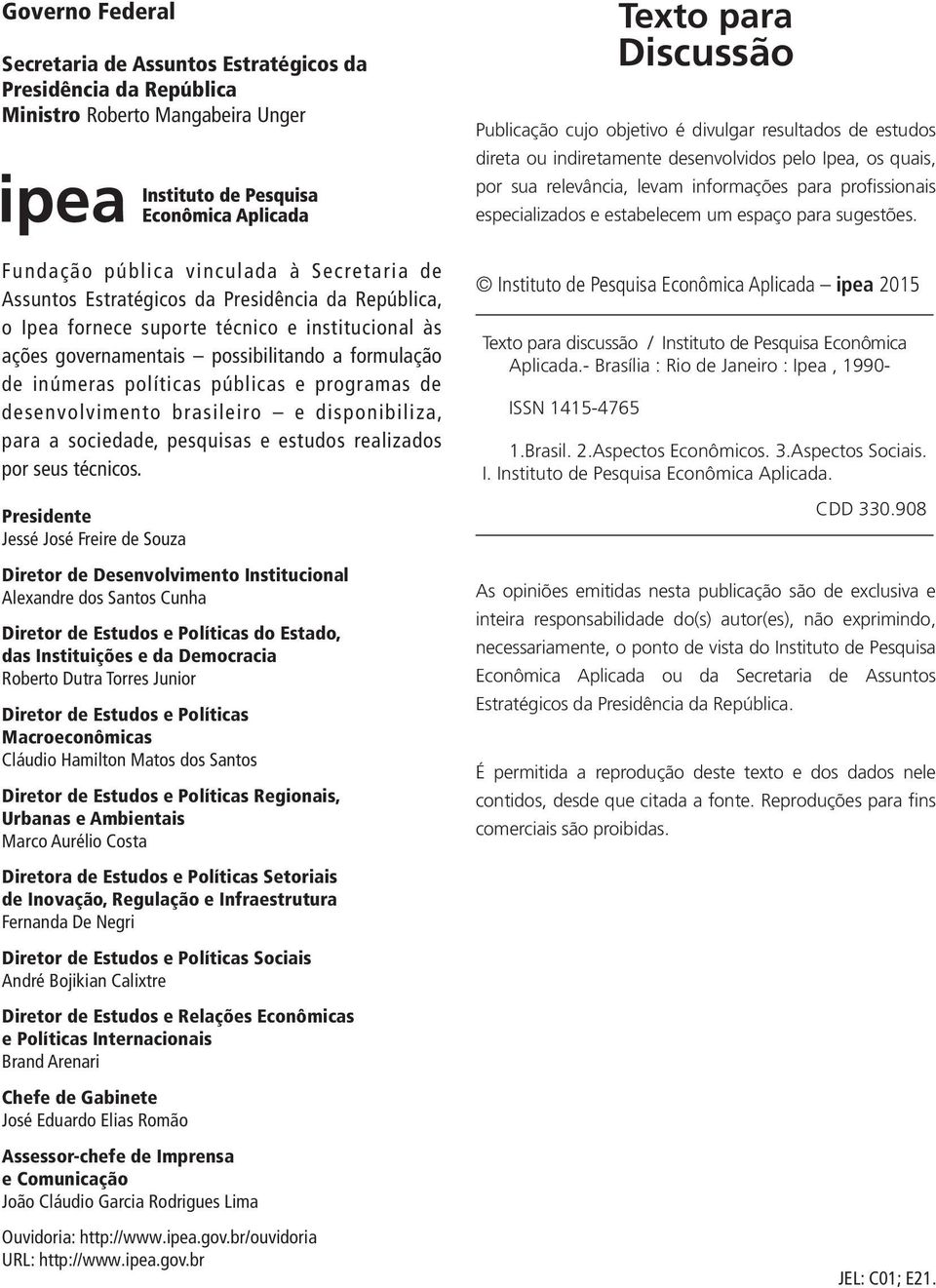 Fundação pública vinculada à Secretaria de Assuntos Estratégicos da Presidência da República, o Ipea fornece suporte técnico e institucional às ações governamentais possibilitando a formulação de