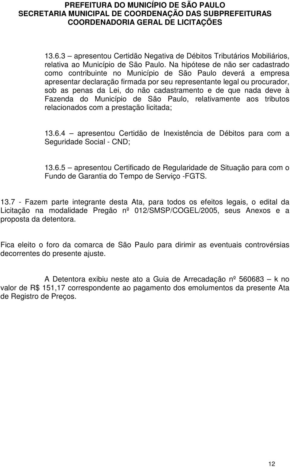 cadastramento e de que nada deve à Fazenda do Município de São Paulo, relativamente aos tributos relacionados com a prestação licitada; 13.6.