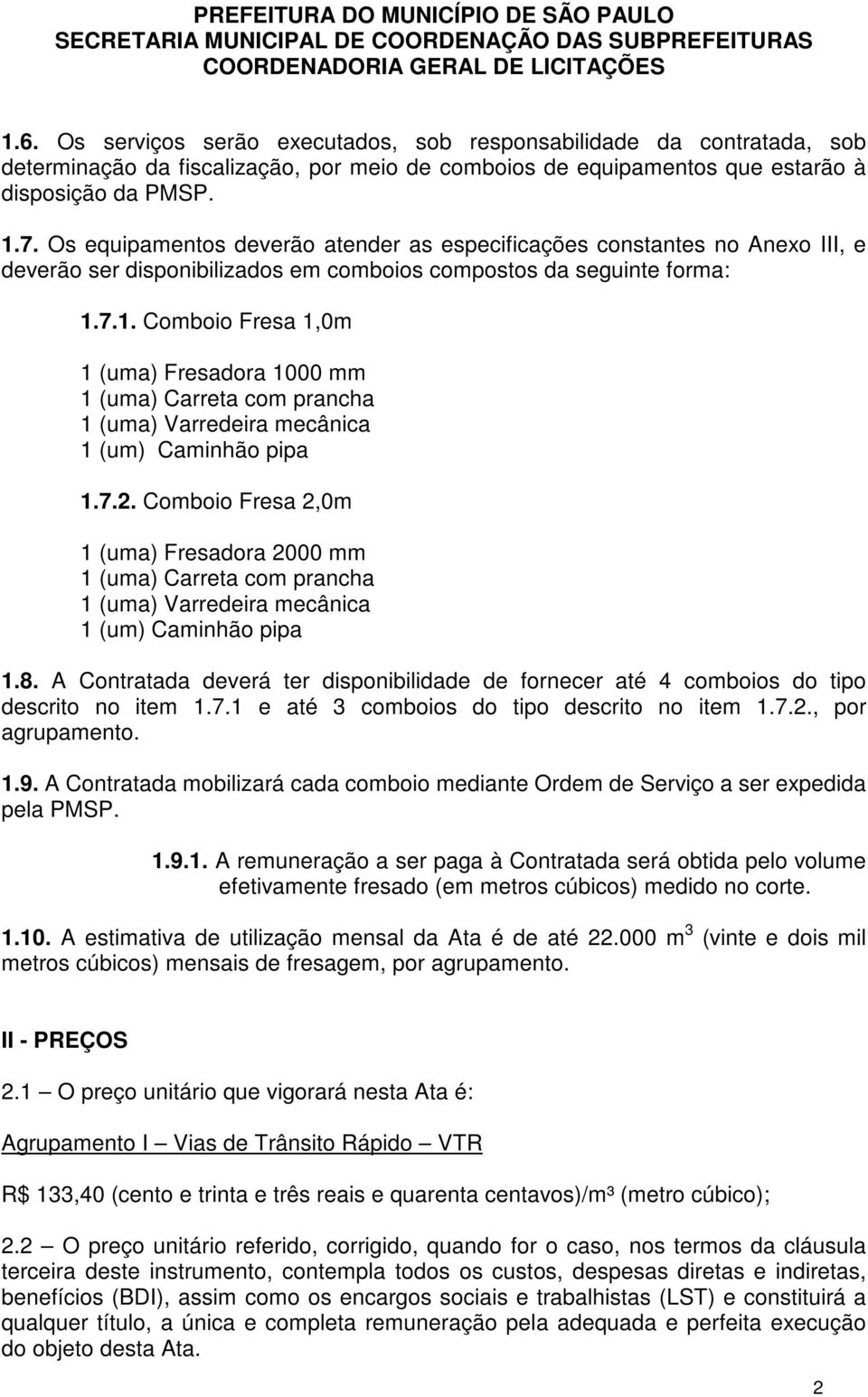 7.1. Comboio Fresa 1,0m 1 (uma) Fresadora 1000 mm 1 (uma) Carreta com prancha 1 (uma) Varredeira mecânica 1 (um) Caminhão pipa 1.7.2.