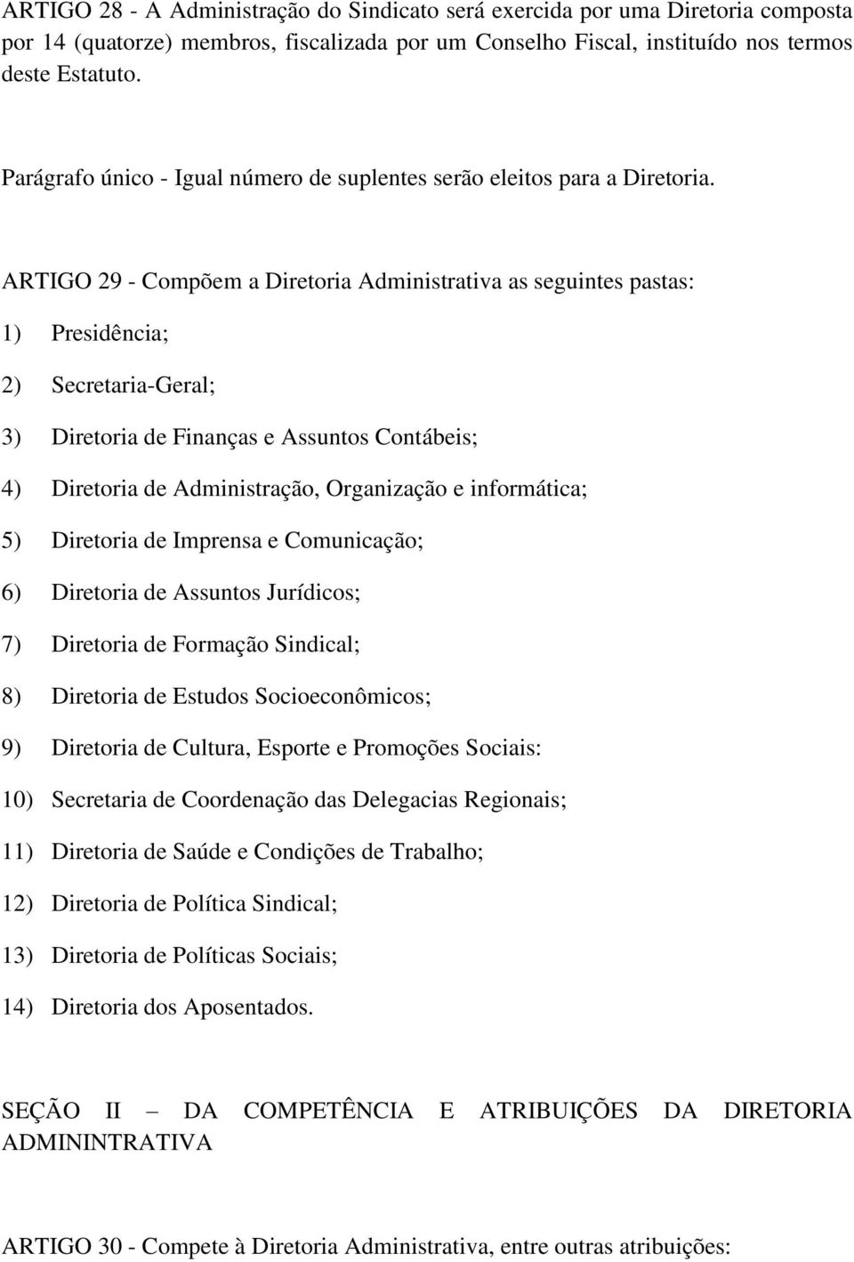 ARTIGO 29 - Compõem a Diretoria Administrativa as seguintes pastas: 1) Presidência; 2) Secretaria-Geral; 3) Diretoria de Finanças e Assuntos Contábeis; 4) Diretoria de Administração, Organização e