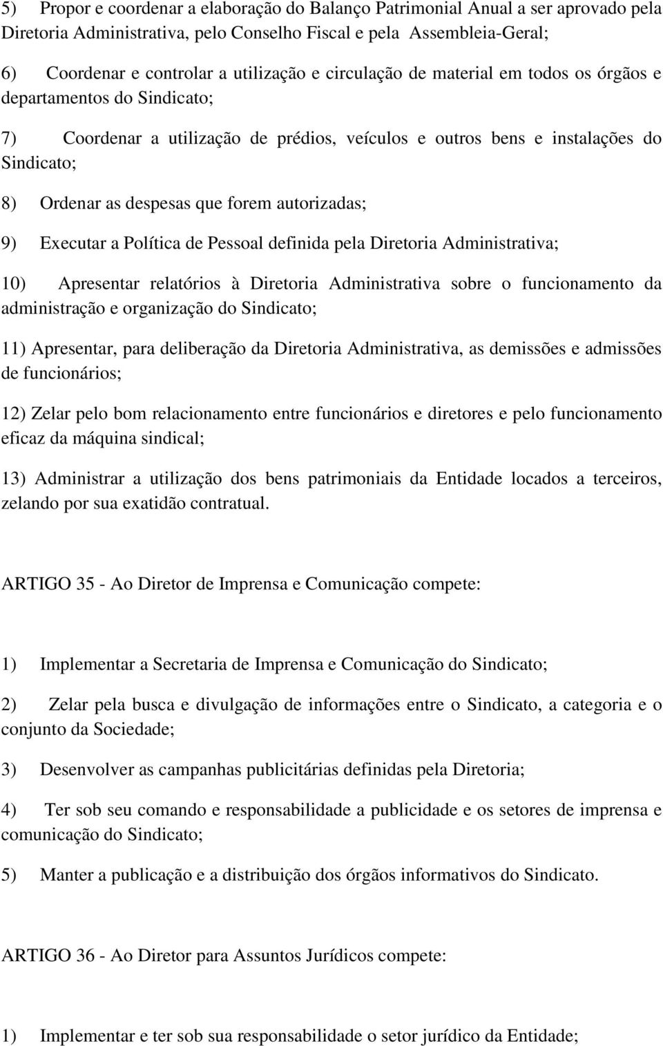 autorizadas; 9) Executar a Política de Pessoal definida pela Diretoria Administrativa; 10) Apresentar relatórios à Diretoria Administrativa sobre o funcionamento da administração e organização do