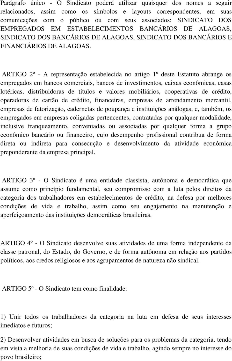 ARTIGO 2º - A representação estabelecida no artigo 1º deste Estatuto abrange os empregados em bancos comerciais, bancos de investimentos, caixas econômicas, casas lotéricas, distribuidoras de títulos