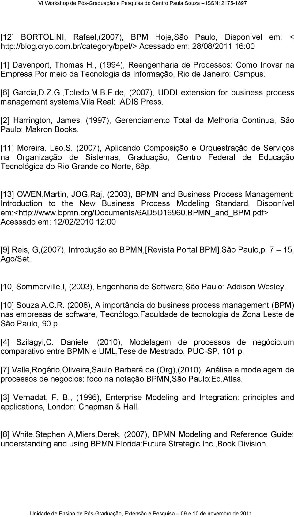 de, (2007), UDDI extension for business process management systems,vila Real: IADIS Press. [2] Harrington, James, (1997), Gerenciamento Total da Melhoria Continua, São Paulo: Makron Books.