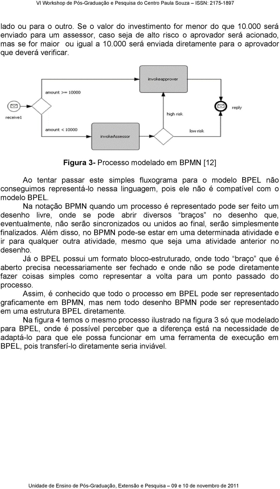 Figura 3- Processo modelado em BPMN [12] Ao tentar passar este simples fluxograma para o modelo BPEL não conseguimos representá-lo nessa linguagem, pois ele não é compatível com o modelo BPEL.