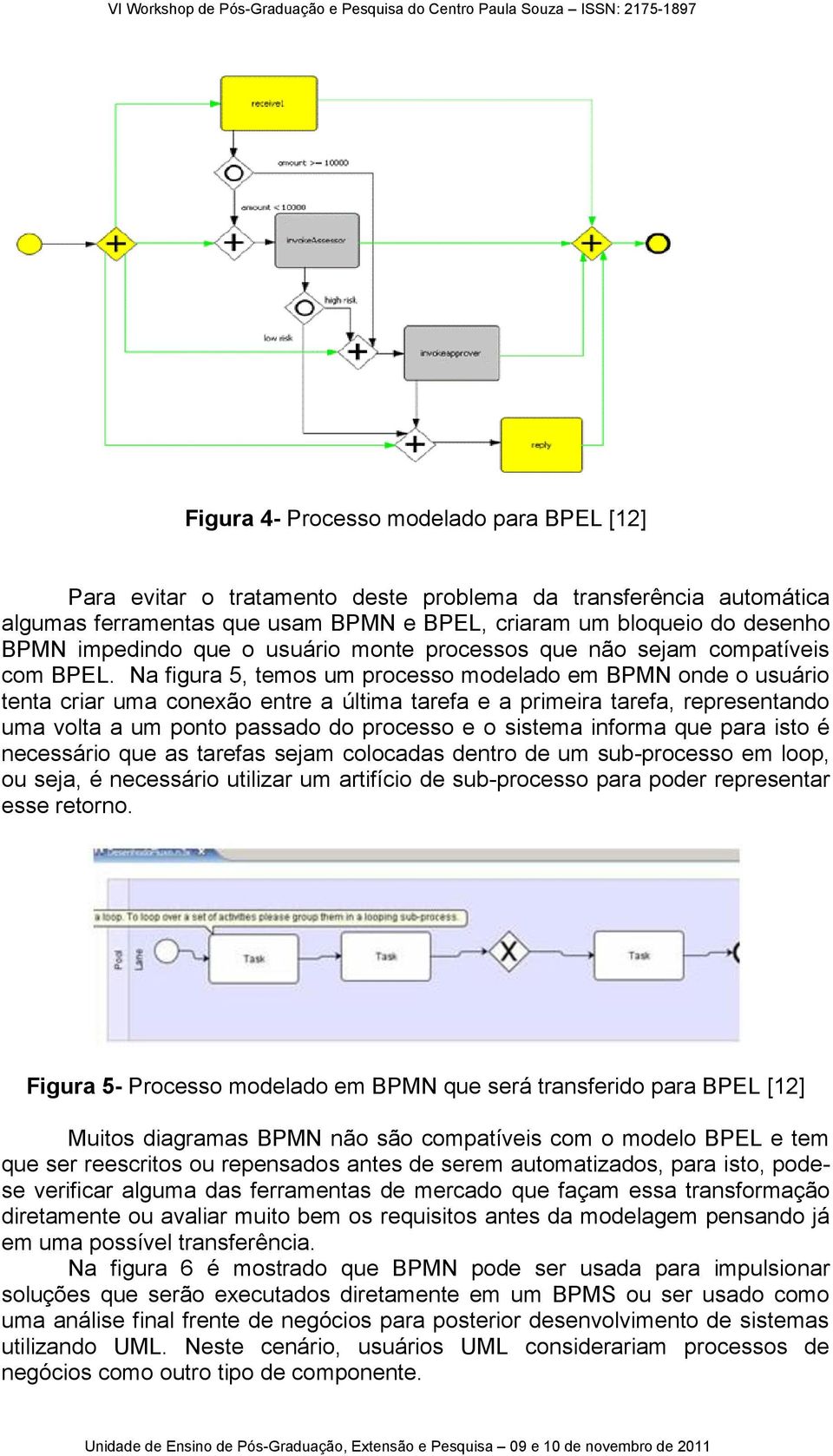Na figura 5, temos um processo modelado em BPMN onde o usuário tenta criar uma conexão entre a última tarefa e a primeira tarefa, representando uma volta a um ponto passado do processo e o sistema