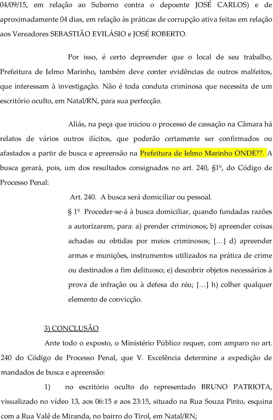 Não é toda conduta criminosa que necessita de um escritório oculto, em Natal/RN, para sua perfecção.