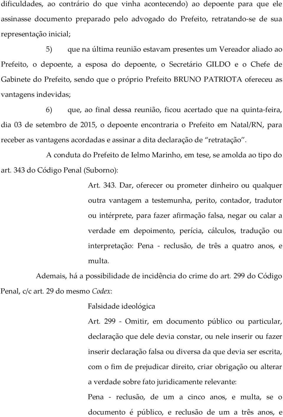 as vantagens indevidas; 6) que, ao final dessa reunião, ficou acertado que na quinta-feira, dia 03 de setembro de 2015, o depoente encontraria o Prefeito em Natal/RN, para receber as vantagens