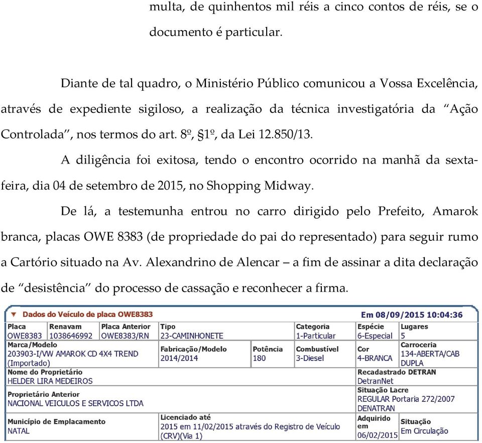 do art. 8º, 1º, da Lei 12.850/13. A diligência foi exitosa, tendo o encontro ocorrido na manhã da sextafeira, dia 04 de setembro de 2015, no Shopping Midway.