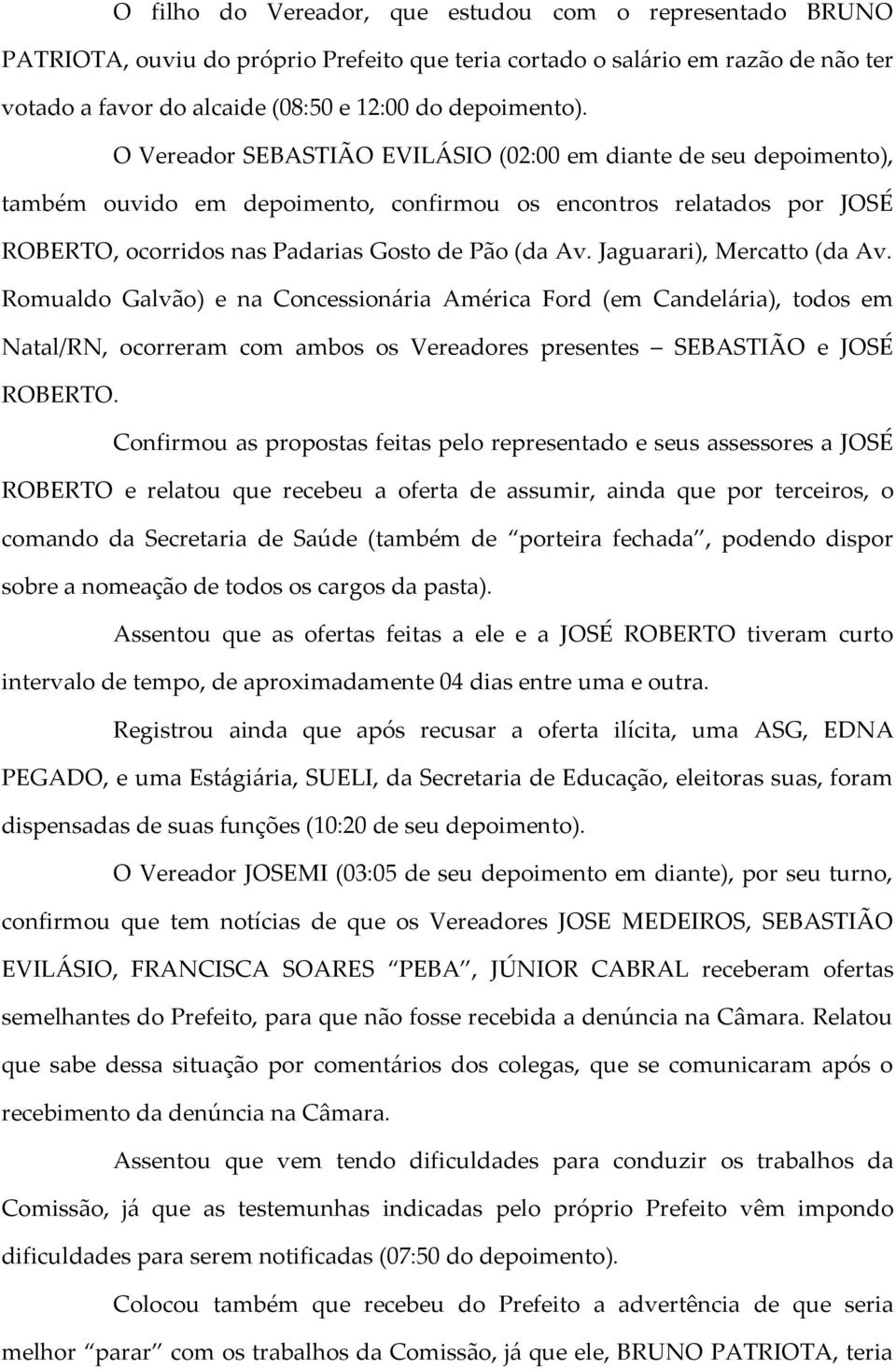 Jaguarari), Mercatto (da Av. Romualdo Galvão) e na Concessionária América Ford (em Candelária), todos em Natal/RN, ocorreram com ambos os Vereadores presentes SEBASTIÃO e JOSÉ ROBERTO.