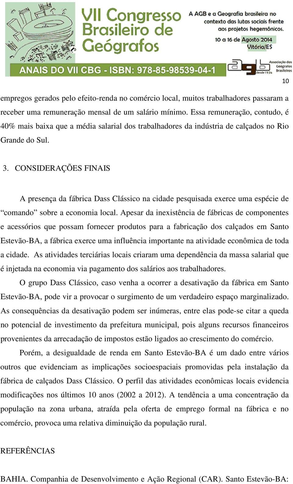 CONSIDERAÇÕES FINAIS A presença da fábrica Dass Clássico na cidade pesquisada exerce uma espécie de comando sobre a economia local.