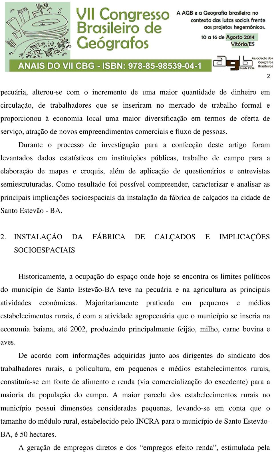 Durante o processo de investigação para a confecção deste artigo foram levantados dados estatísticos em instituições públicas, trabalho de campo para a elaboração de mapas e croquis, além de