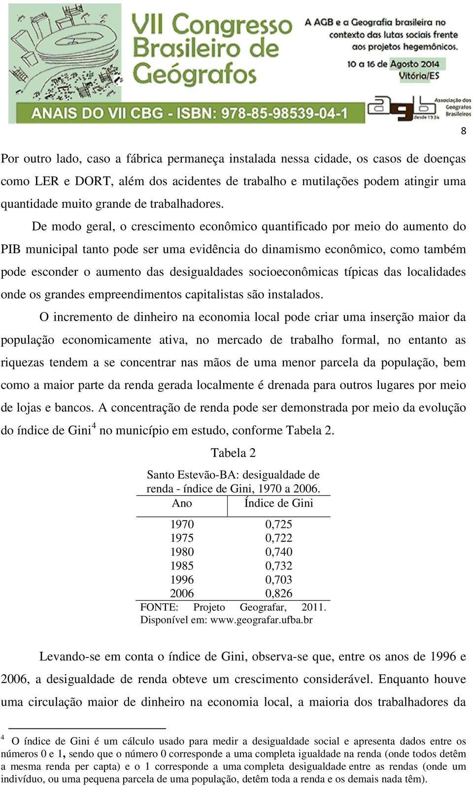 De modo geral, o crescimento econômico quantificado por meio do aumento do PIB municipal tanto pode ser uma evidência do dinamismo econômico, como também pode esconder o aumento das desigualdades