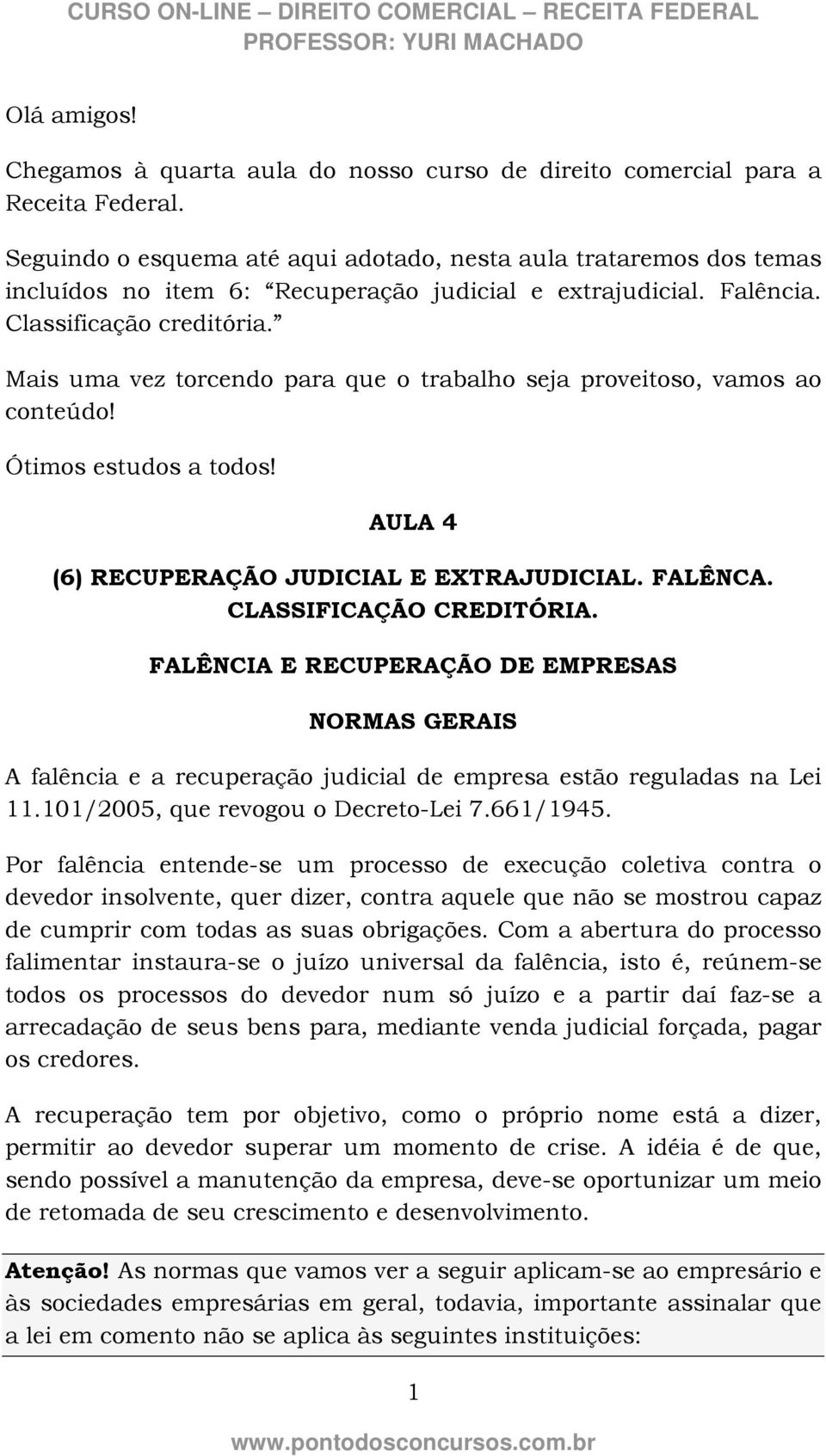 Mais uma vez torcendo para que o trabalho seja proveitoso, vamos ao conteúdo! Ótimos estudos a todos! AULA 4 (6) RECUPERAÇÃO JUDICIAL E EXTRAJUDICIAL. FALÊNCA. CLASSIFICAÇÃO CREDITÓRIA.