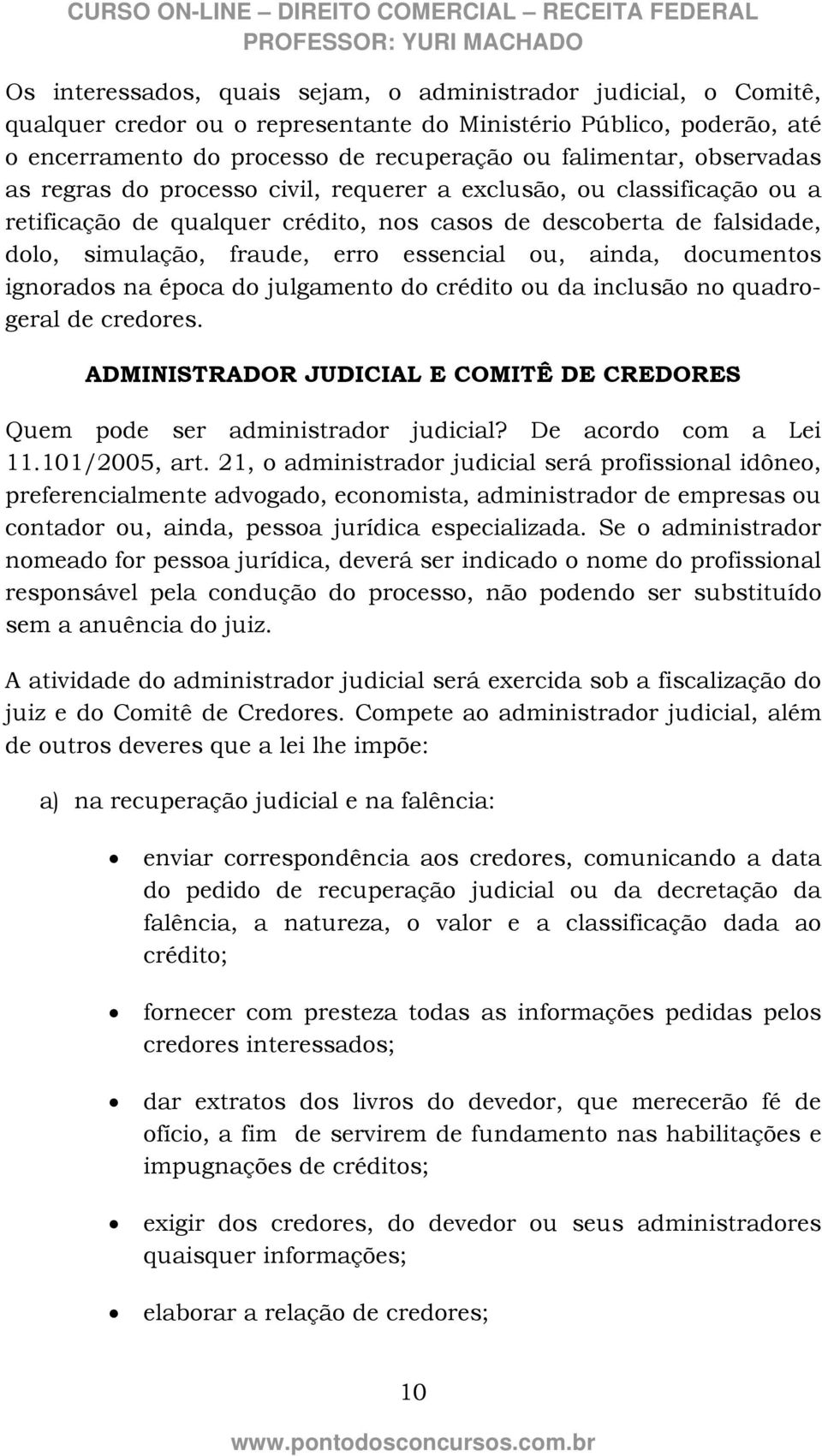 ainda, documentos ignorados na época do julgamento do crédito ou da inclusão no quadrogeral de credores. ADMINISTRADOR JUDICIAL E COMITÊ DE CREDORES Quem pode ser administrador judicial?